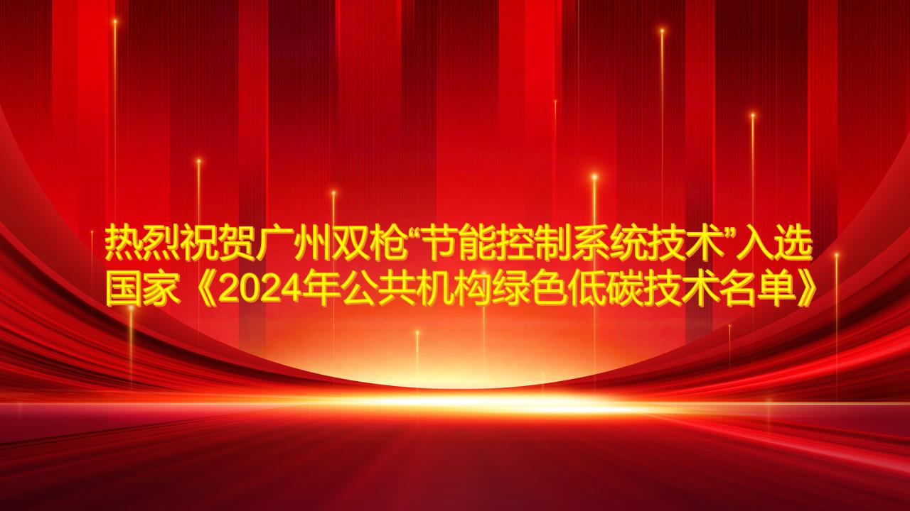 熱烈祝賀廣州雙槍“節能控制系統技術”入選國家《2024年公共機構綠色低碳技術名單》